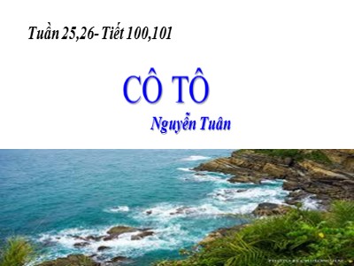 Bài giảng môn Ngữ văn Lớp 6 - Tiết 101+102: Cô Tô (Nguyễn Tuân)