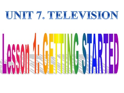 Bài giảng môn Tiếng Anh 6 - Unit 7: Television - Lesson 1: Getting started