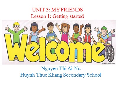 Bài giảng môn Tiếng Anh Lớp 6 - Unit 3: My friends - Lesson 1: Getting started - Nguyễn Thị Ái Nữ