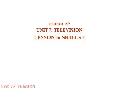 Bài giảng môn Tiếng Anh Lớp 6 - Unit 7: Television - Lesson 6: Skills 2