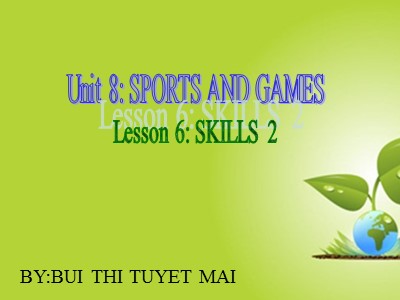 Bài giảng môn Tiếng Anh Lớp 6 - Unit 8: Sports and games - Lesson 6: Skills 2 - Bùi Thị Tuyết Mai