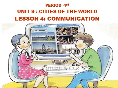 Bài giảng môn Tiếng Anh Lớp 6 - Unit 9: Cities of the world - Lesson 4: Communication