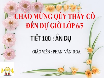 Bài giảng Ngữ văn Lớp 6 - Tiết 100: Ẩn dụ - Phan Văn Roa