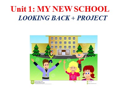 Bài giảng Tiếng Anh 6 - Unit 1: My new school - Lesson 7: Looking back - Project