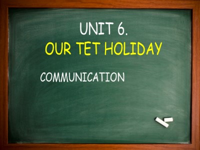 Bài giảng Tiếng Anh 6 - Unit 6: Our Tet holiday - Lesson 4: Communication