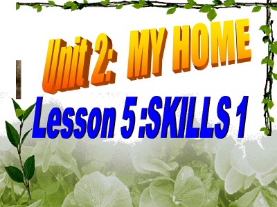 Bài giảng Tiếng Anh Khối 6 - Unit 2: My home - Lesson 5: Skills 1