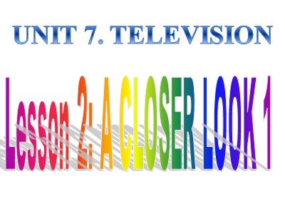 Bài giảng Tiếng Anh Khối 6 - Unit 7: Television - Lesson 2: A closer look 1