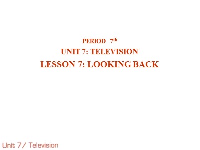 Bài giảng Tiếng Anh Khối 6 - Unit 7: Television - Lesson 7: Looking back