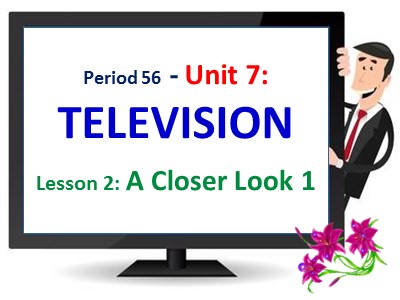 Bài giảng Tiếng Anh Lớp 6 - Period 56: A closer look 1