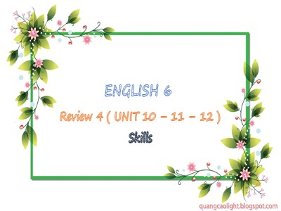 Bài giảng Tiếng Anh Lớp 6 - Review 4 (Unit 10+11+12): Skills