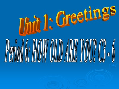 Bài giảng Tiếng Anh Lớp 6 - Unit 1: Greetings - Period 6: How old are you?