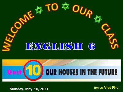 Bài giảng Tiếng Anh Lớp 6 - Unit 10: Our houses in the future - Lesson 1: Getting started - Lê Việt Phú