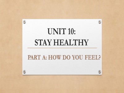 Bài giảng Tiếng Anh Lớp 6 - Unit 10: Stay healthy - Part A: How do you feel?