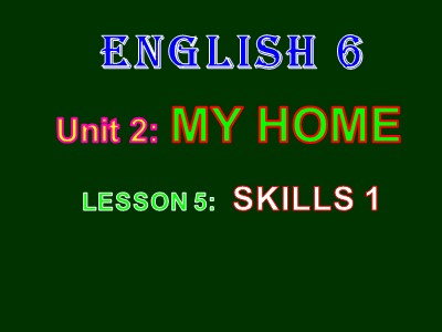 Bài giảng Tiếng Anh Lớp 6 - Unit 2: My home - Lesson 5: Skills 1