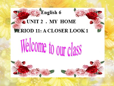 Bài giảng Tiếng Anh Lớp 6 - Unit 2: My home - Period 11: A closer look 1