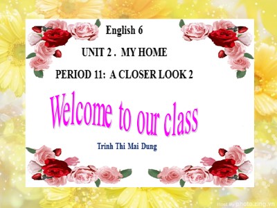 Bài giảng Tiếng Anh Lớp 6 - Unit 2: My home - Period 11: A closer look 2 - Trịnh Thị Mai Dung