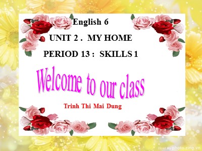 Bài giảng Tiếng Anh Lớp 6 - Unit 2: My home - Period 13: Skills 1 - Trịnh Thị Mai Dung