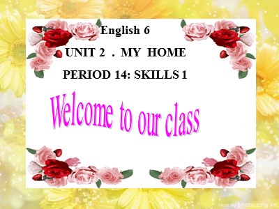Bài giảng Tiếng Anh Lớp 6 - Unit 2: My home - Period 14: Skills 1