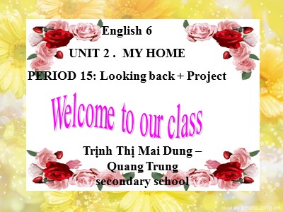Bài giảng Tiếng Anh Lớp 6 - Unit 2: My home - Period 15: Looking back + Project - Trịnh Thị Mai Dung