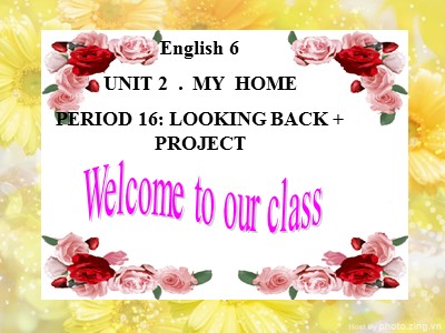 Bài giảng Tiếng Anh Lớp 6 - Unit 2: My home - Period 16: Looking back + Project