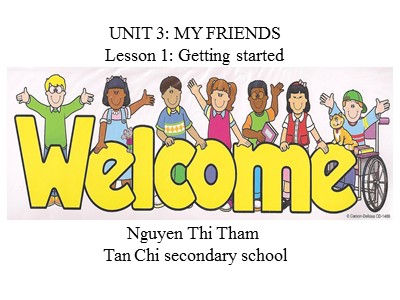 Bài giảng Tiếng Anh Lớp 6 - Unit 3: My friends - Lesson 1: Getting started - Nguyễn Thị Thắm