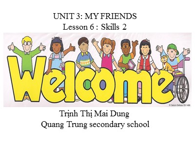 Bài giảng Tiếng Anh Lớp 6 - Unit 3: My friends - Lesson 6: Skills 2 - Trịnh Thị Mai Dung
