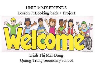 Bài giảng Tiếng Anh Lớp 6 - Unit 3: My friends - Lesson 7: Looking back + Project - Trịnh Thị Mai Dung
