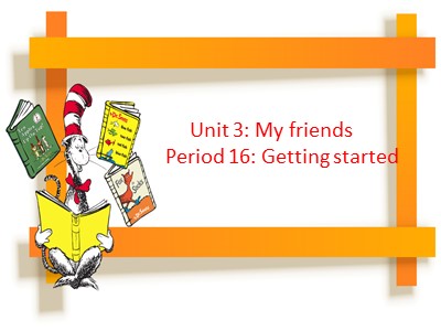 Bài giảng Tiếng Anh Lớp 6 - Unit 3: My friends - Period 16: Getting started