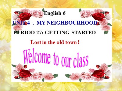 Bài giảng Tiếng Anh Lớp 6 - Unit 4: My neighbourhood - Lesson 1: Getting started