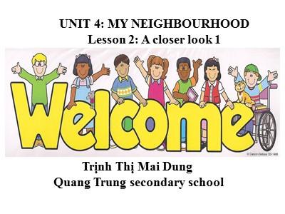 Bài giảng Tiếng Anh Lớp 6 - Unit 4: My neighbourhood - Lesson 2: A closer look 1 - Trịnh Thị Mai Dung