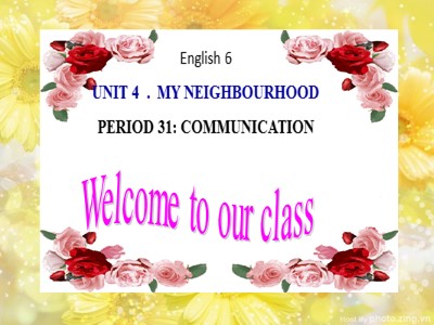 Bài giảng Tiếng Anh Lớp 6 - Unit 4: My neighbourhood - Period 31: Communication