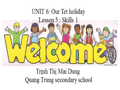 Bài giảng Tiếng Anh Lớp 6 - Unit 6: Our Tet holiday - Lesson 5: Skills 1 - Trịnh Thị Mai Dung