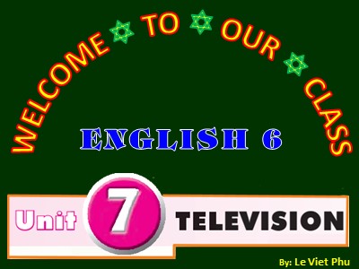 Bài giảng Tiếng Anh Lớp 6 - Unit 7: Television - Lesson 2: A closer look 1 - Lê Việt Phú