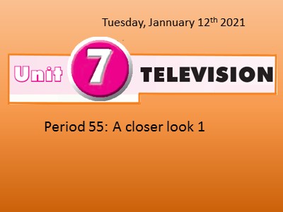 Bài giảng Tiếng Anh Lớp 6 - Unit 7: Television - Period 55: A closer look 1 - Năm học 2020-2021