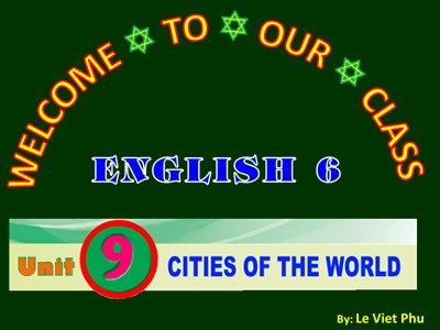 Bài giảng Tiếng Anh Lớp 6 - Unit 9: Cities of the world - Lesson 1: Getting started - Lê Việt Phú