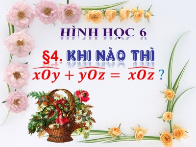 Bài giảng Hình học Lớp 6 - Bài 4: Khi nào thì AM + MB = AB?