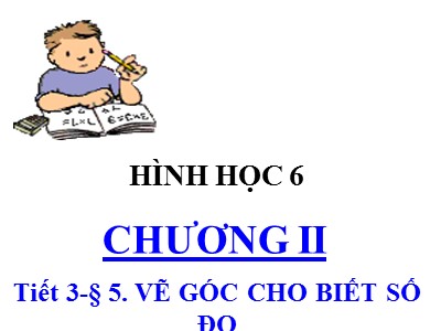 Bài giảng Hình học Lớp 6 - Chương II - Tiết 3: Vẽ góc cho biết số đo