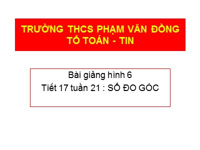 Bài giảng Hình học Lớp 6 - Tiết 17: Số đo góc - Trường THCS Phạm Văn Đồng
