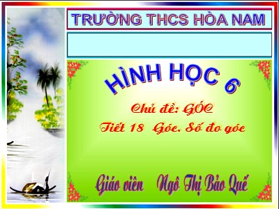 Bài giảng Hình học Lớp 6 - Tiết 18: Góc. Số đo góc - Ngô Thị Bảo Quế