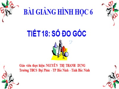 Bài giảng Hình học Lớp 6 - Tiết 18: Số đo góc - Nguyễn Thị Thanh Dung