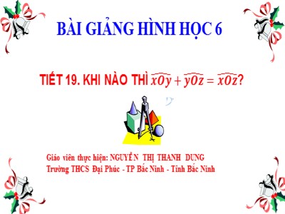 Bài giảng Hình học Lớp 6 - Tiết 19: Khi nào thì xOy + yoz = xOz - Nguyễn Thị Thanh Dung