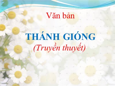 Bài giảng môn Ngữ văn Lớp 6 - Bài 2: Văn bản Thánh Gióng (Truyền thuyết)