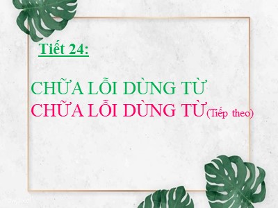 Bài giảng Ngữ văn Lớp 6 - Tiết 24: Chữa lỗi dùng từ (Tiếp theo)