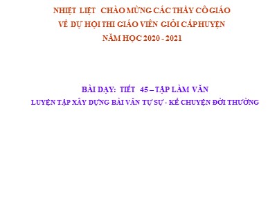 Bài giảng Ngữ văn Lớp 6 - Tiết 45: Luyện tập xây dựng bài tự sự - Kể chuyện đời thường - Năm học 2020-2021