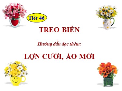 Bài giảng Ngữ văn Lớp 6 - Tiết 46: Treo biển - Hướng dẫn đọc thêm: Lợn cưới, áo mới