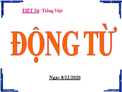 Bài giảng Ngữ văn Lớp 6 - Tiết 54: Động từ - Năm học 2020-2021