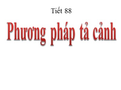 Bài giảng Ngữ văn Lớp 6 - Tiết 88: Phương pháp tả cảnh