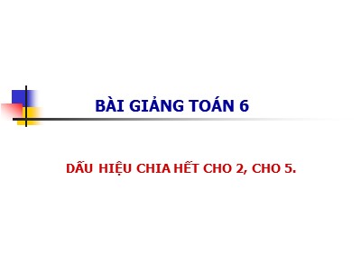 Bài giảng Số học 6 - Bài 11: Dấu hiệu chia hết cho 2, cho 5