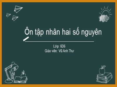 Bài giảng Số học Lớp 6 - Bài 11: Ôn tập nhân hai số nguyên - Vũ Anh Thư