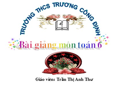 Bài giảng Số học Lớp 6 - Bài 6: Phép trừ và phép chia - Trần Thị Anh Thư